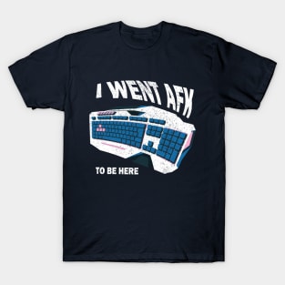 i went AFK to be here T-Shirt